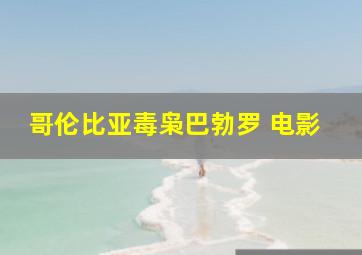 哥伦比亚毒枭巴勃罗 电影